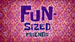 Fun-Sized Friends