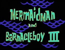 Mermaid Man and Barnacle Boy III