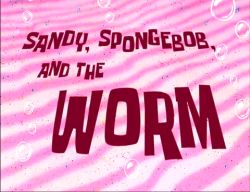 Sandy, SpongeBob, and the Worm