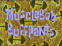 Titlecard-MuscleBob_BuffPants.jpg