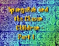 SpongeBob and the Chosen Children Part 1.jpg