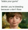 stabs-your-gums-dentist-youre-bleeding-because-u-dont-floss-13483790.png